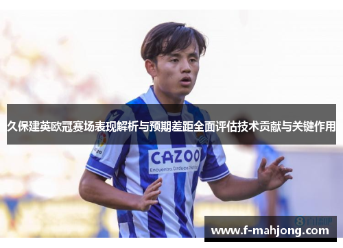 久保建英欧冠赛场表现解析与预期差距全面评估技术贡献与关键作用