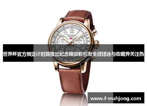 世界杯官方指定计时器推出纪念限量款引发全球球迷与收藏界关注热