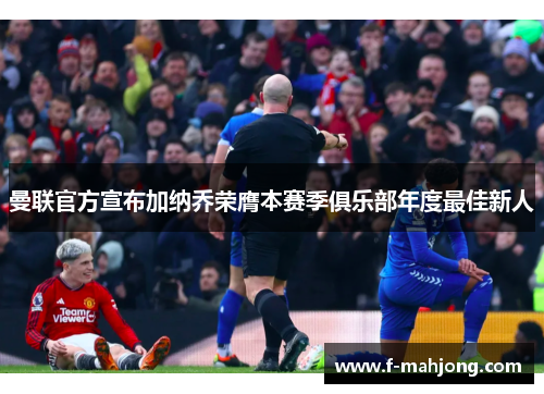 曼联官方宣布加纳乔荣膺本赛季俱乐部年度最佳新人 曼联官方宣布加纳乔荣膺本赛季俱乐部年度最佳新人