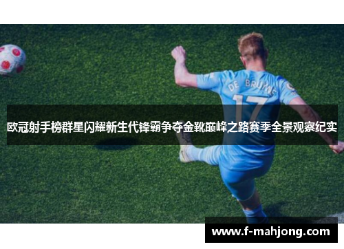 欧冠射手榜群星闪耀新生代锋霸争夺金靴巅峰之路赛季全景观察纪实 欧冠射手榜群星闪耀新生代锋霸争夺金靴巅峰之路赛季全景观察纪实