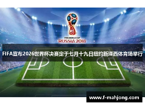 FIFA宣布2026世界杯决赛定于七月十九日纽约新泽西体育场举行