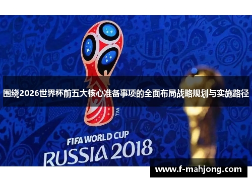 围绕2026世界杯前五大核心准备事项的全面布局战略规划与实施路径 围绕2026世界杯前五大核心准备事项的全面布局战略规划与实施路径
