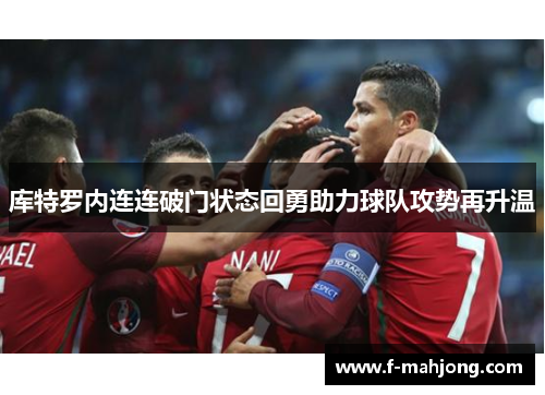 库特罗内连连破门状态回勇助力球队攻势再升温 库特罗内连连破门状态回勇助力球队攻势再升温